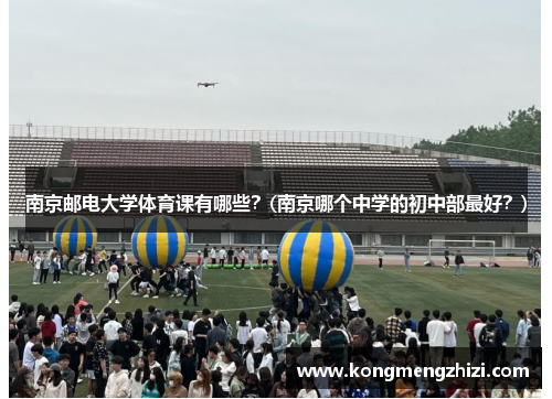 南京邮电大学体育课有哪些？(南京哪个中学的初中部最好？)